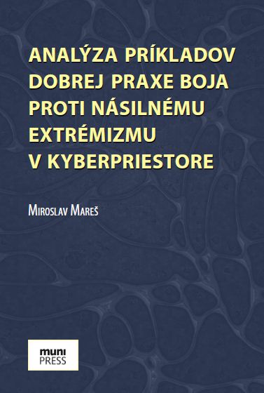 Analýza príkladov dobrej praxe boja proti násilnému extrémizmu v kyberpriestore (autor prof.Miroslav Mareš) 